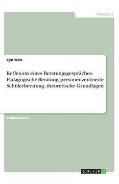 portada Reflexion eines Beratungsgespräches. Pädagogische Beratung, personenzentrierte Schülerberatung, theoretische Grundlagen (in German)