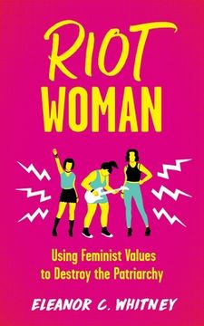 portada Riot Woman: Using Feminist Values to Destroy the Patriarchy (Punx) (en Inglés)