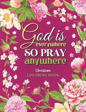 portada God is Everywhere so Pray Anywhere: Christian Coloring Book Prayers and Exercises to Come Closer to God (en Inglés)