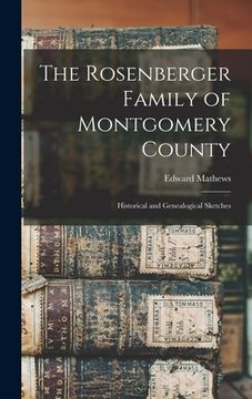 portada The Rosenberger Family of Montgomery County: Historical and Genealogical Sketches (en Inglés)