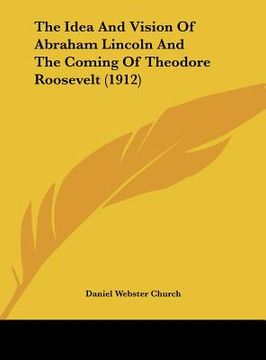 portada the idea and vision of abraham lincoln and the coming of theodore roosevelt (1912) (in English)