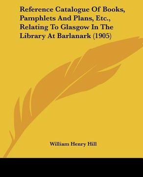 portada reference catalogue of books, pamphlets and plans, etc., relating to glasgow in the library at barlanark (1905) (en Inglés)