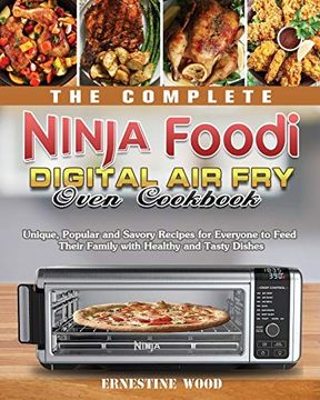 portada The Complete Ninja Foodi Digital air fry Oven Cookbook: Unique, Popular and Savory Recipes for Everyone to Feed Their Family With Healthy and Tasty Dishes (en Inglés)