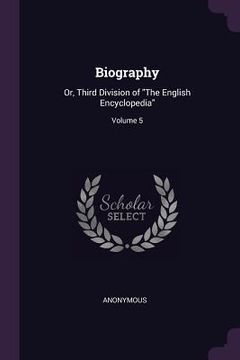 portada Biography: Or, Third Division of "The English Encyclopedia"; Volume 5 (en Inglés)