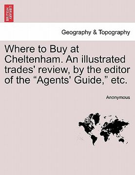 portada where to buy at cheltenham. an illustrated trades' review, by the editor of the "agents' guide," etc. (in English)
