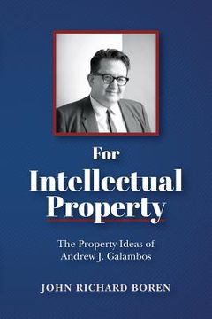 portada For Intellectual Property: The Property Ideas of Andrew J. Galambos (in English)