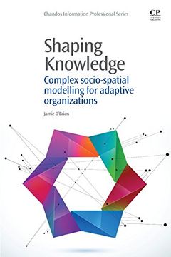 portada Shaping Knowledge: Complex Socio-Spatial Modelling for Adaptive Organizations (Chandos Information Professional Series)