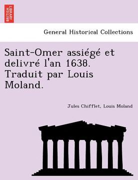 portada Saint-Omer Assiege Et Delivre L'An 1638. Traduit Par Louis Moland. (en Francés)