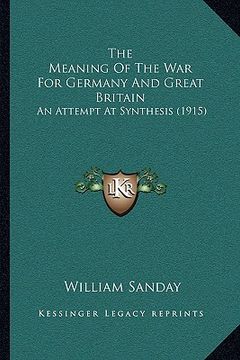 portada the meaning of the war for germany and great britain: an attempt at synthesis (1915) (en Inglés)