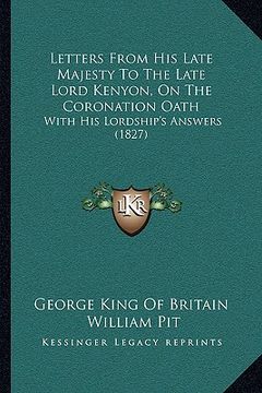 portada letters from his late majesty to the late lord kenyon, on the coronation oath: with his lordship's answers (1827) (en Inglés)