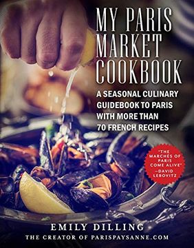 portada My Paris Market Cookbook: A Seasonal Culinary Guid to Paris With More Than 70 French Recipes 
