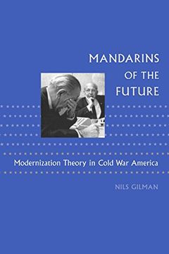 portada Mandarins of the Future: Modernization Theory in Cold war America (New Studies in American Intellectual and Cultural History) (en Inglés)