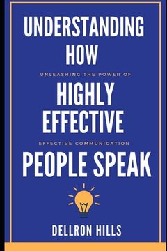 Understanding how Highly Effective People Speak: Unleashing the Power of Effective Communication (en Inglés)