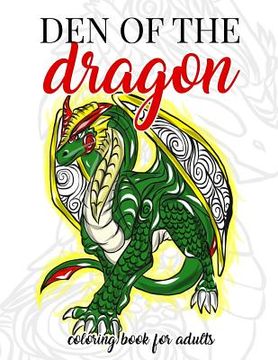portada Den of the Dragon Coloring Book for Adults: Detailed Hand Drawn Dragon Designs for Dragon Lovers and Dragon Masters to Relieve Stress in the World of (en Inglés)