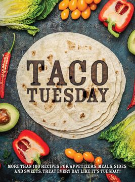 portada Taco Tuesday: More Than 100 Recipes for Appetizers, Meals, Sides and Sweets. Treat Every Day Like It's Tuesday! (in English)