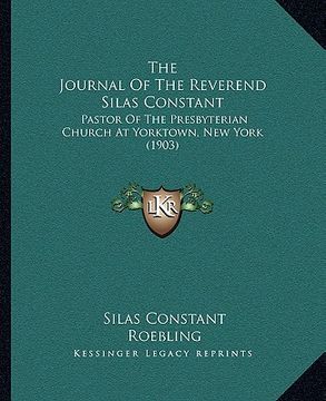 portada the journal of the reverend silas constant the journal of the reverend silas constant: pastor of the presbyterian church at yorktown, new york (190pas (en Inglés)