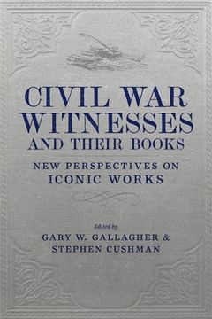 portada Civil war Witnesses and Their Books: New Perspectives on Iconic Works (Conflicting Worlds: New Dimensions of the American Civil War) (in English)
