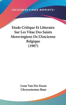 portada Etude Critique Et Litteraire Sur Les Vitae Des Saints Merovingiens De L'Ancienne Belgique (1907) (in French)