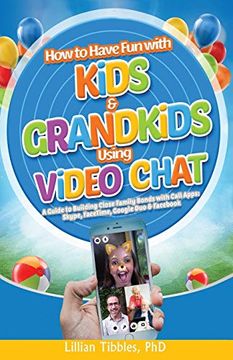 portada How to Have fun With Kids and Grandkids Using Video Chat: A Guide to Building Close Family Bonds With Chat Apps: Skype, Facetime, Google duo and Fac (en Inglés)