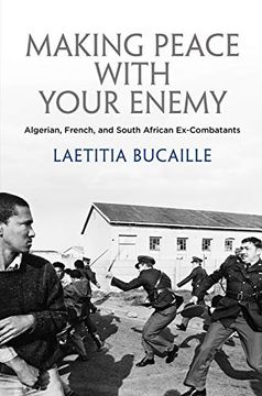 portada Making Peace With Your Enemy: Algerian, French, and South African Ex-Combatants (The Ethnography of Political Violence) (in English)