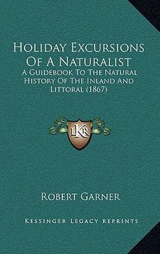 portada holiday excursions of a naturalist: a guid to the natural history of the inland and littoral (1867) (en Inglés)