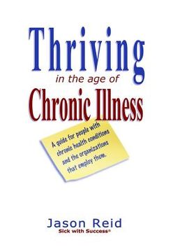 portada Thriving in the Age of Chronic Illness: A guide for people with chronic health conditions and the organizations that employ them (en Inglés)