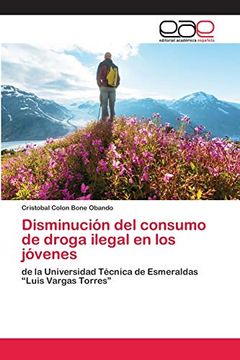 portada Disminución del Consumo de Droga Ilegal en los Jóvenes: De la Universidad Técnica de Esmeraldas “Luis Vargas Torres”
