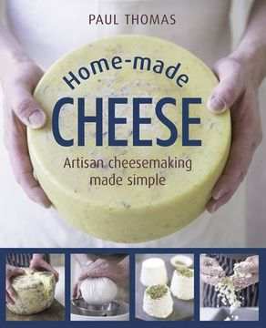 portada Home Made Cheese: From Simple Butter, Yogurt and Fresh Cheeses to Soft, Hard and Blue Cheeses, an Expert's Guide to Making Successful Cheese at Home