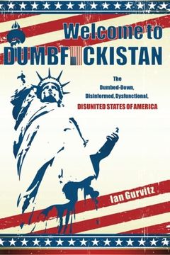 portada Welcome to Dumbfuckistan: The Dumbed-Down, Disinformed, Dysfunctional, Disunited States of America
