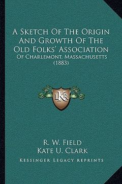 portada a sketch of the origin and growth of the old folks' association: of charlemont, massachusetts (1883) (in English)