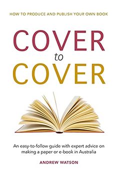 portada Cover to Cover: An Easy-To-Follow Guide With Expert Advice on Making a Print or E-Book in Australia 
