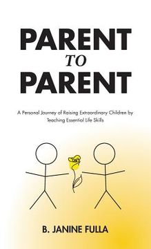 portada Parent to Parent: A Personal Journey of Raising Extraordinary Children by Teaching Essential Life Skills (en Inglés)