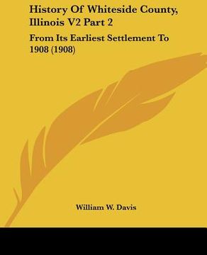 portada history of whiteside county, illinois v2 part 2: from its earliest settlement to 1908 (1908)