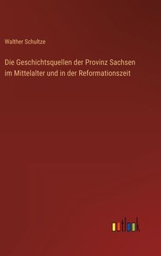 Die Geschichtsquellen der Provinz Sachsen im Mittelalter und in der Reformationszeit (en Alemán)