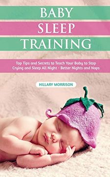 portada Baby Sleep Training: Top Tips and Secrets to Teach Your Baby to Stop Crying and Sleep all Night - Better Nights and Naps (en Inglés)