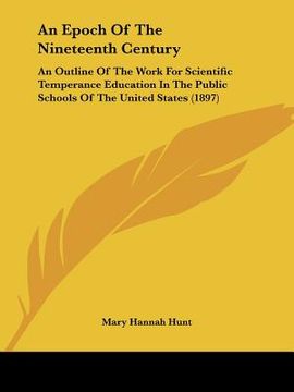 portada an epoch of the nineteenth century: an outline of the work for scientific temperance education in the public schools of the united states (1897)