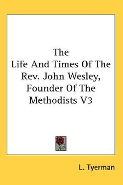 portada the life and times of the rev. john wesley, founder of the methodists v3 (in English)