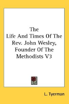 portada the life and times of the rev. john wesley, founder of the methodists v3 (en Inglés)