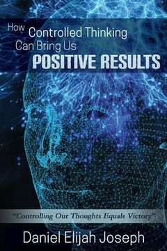 portada How Controlled Thinking Can Bring Us Positive Results: Controlling Our Thoughts Equals Victory (en Inglés)