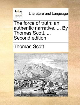 portada the force of truth: an authentic narrative. ... by thomas scott, ... second edition. (in English)