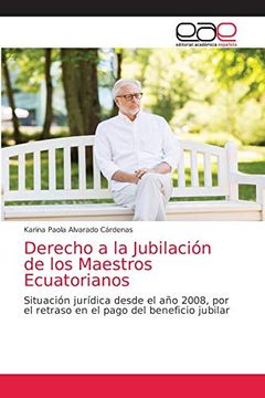 portada Derecho a la Jubilación de los Maestros Ecuatorianos: Situación Jurídica Desde el año 2008, por el Retraso en el Pago del Beneficio Jubilar (in Spanish)