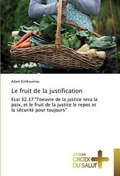 portada Le Fruit de la Justification: Esai 32. 17: "L'oeuvre de la Justice Sera la Paix, et le Fruit de la Justice le Repos et la Sécurité Pour Toujours" (in French)