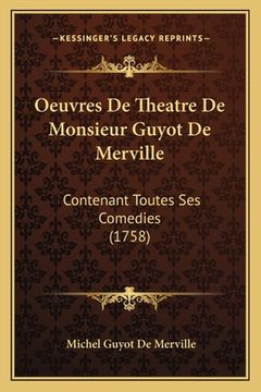 portada Oeuvres De Theatre De Monsieur Guyot De Merville: Contenant Toutes Ses Comedies (1758) (in French)