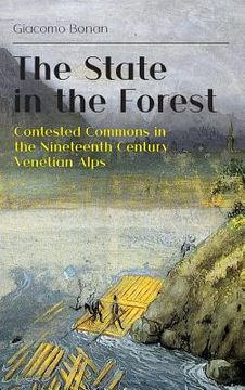 portada The State in the Forest: Contested Commons in the Nineteenth Century Venetian Alps (en Inglés)