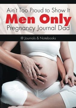 portada Ain't Too Proud to Show It: Men Only - Pregnancy Journal Dad