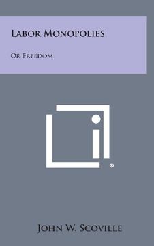 portada Labor Monopolies: Or Freedom