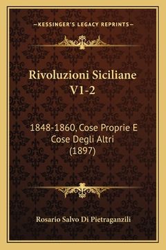 portada Rivoluzioni Siciliane V1-2: 1848-1860, Cose Proprie E Cose Degli Altri (1897) (en Italiano)