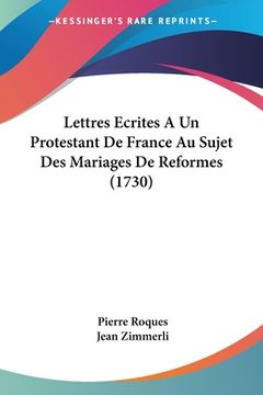 portada Lettres Ecrites A Un Protestant De France Au Sujet Des Mariages De Reformes (1730) (en Francés)