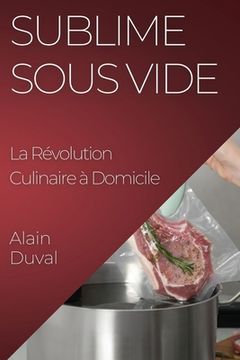 portada Sublime Sous Vide: La Révolution Culinaire à Domicile (in French)