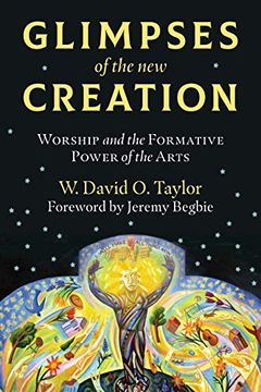 portada Glimpses of the new Creation: Worship and the Formative Power of the Arts (en Inglés)